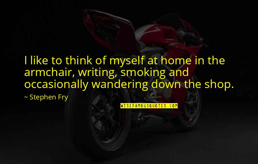 Sally Poplin Quotes By Stephen Fry: I like to think of myself at home