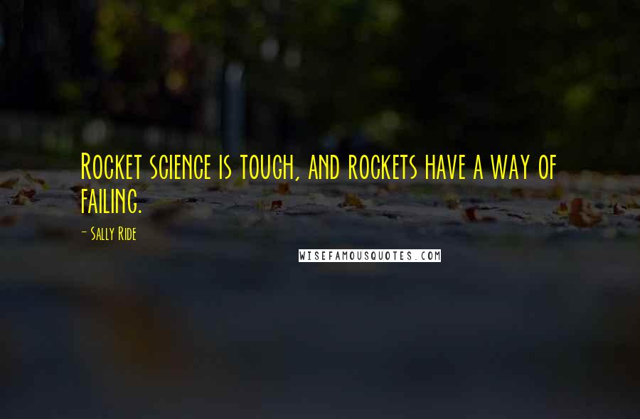 Sally Ride quotes: Rocket science is tough, and rockets have a way of failing.