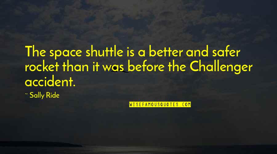 Sally Ride's Quotes By Sally Ride: The space shuttle is a better and safer Sally Ride's Quotes By Sally Ride: The space shuttle is a better and safer