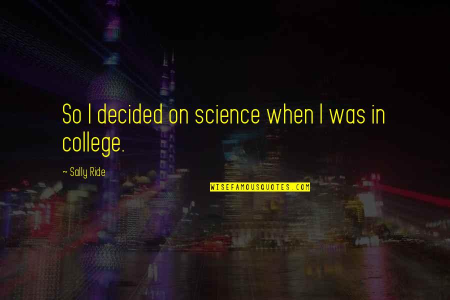 Sally Ride's Quotes By Sally Ride: So I decided on science when I was Sally Ride's Quotes By Sally Ride: So I decided on science when I was