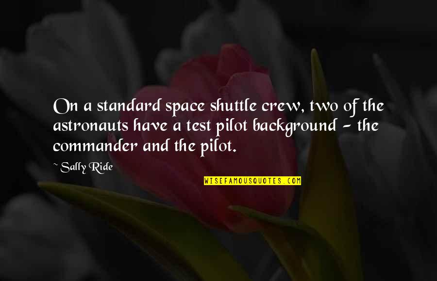 Sally Ride's Quotes By Sally Ride: On a standard space shuttle crew, two of Sally Ride's Quotes By Sally Ride: On a standard space shuttle crew, two of