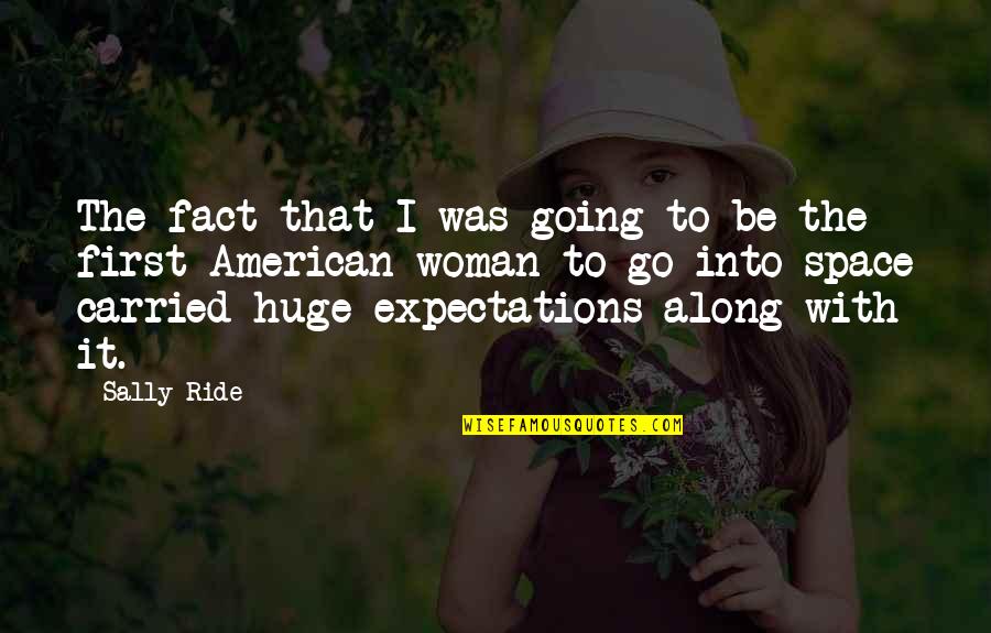 Sally Ride's Quotes By Sally Ride: The fact that I was going to be Sally Ride's Quotes By Sally Ride: The fact that I was going to be