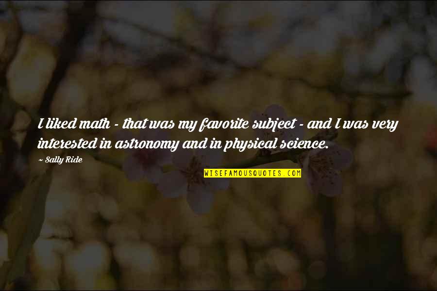 Sally Ride's Quotes By Sally Ride: I liked math - that was my favorite Sally Ride's Quotes By Sally Ride: I liked math - that was my favorite