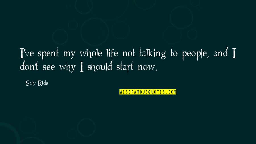Sally Ride's Quotes By Sally Ride: I've spent my whole life not talking to Sally Ride's Quotes By Sally Ride: I've spent my whole life not talking to