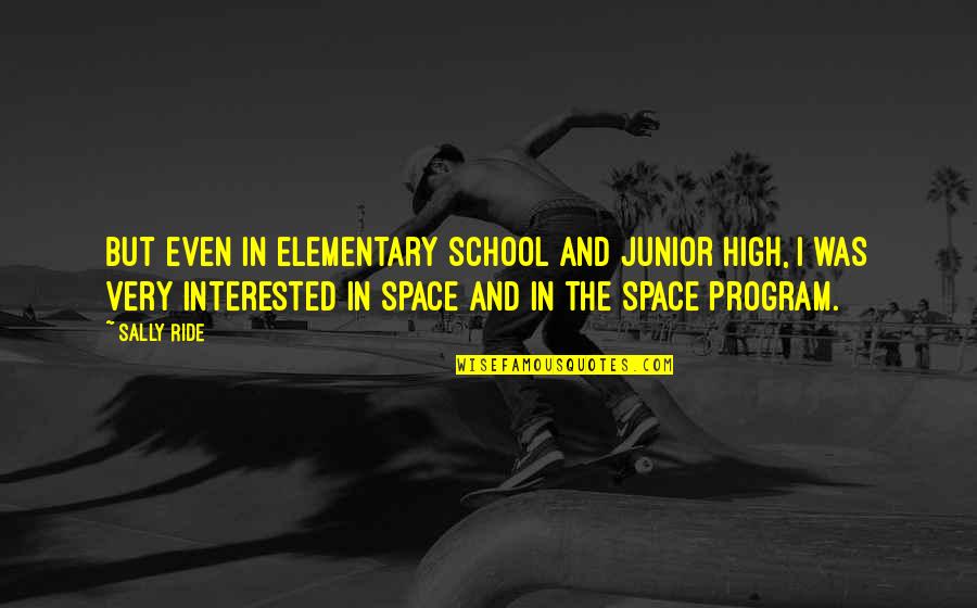 Sally Ride's Quotes By Sally Ride: But even in elementary school and junior high, Sally Ride's Quotes By Sally Ride: But even in elementary school and junior high,