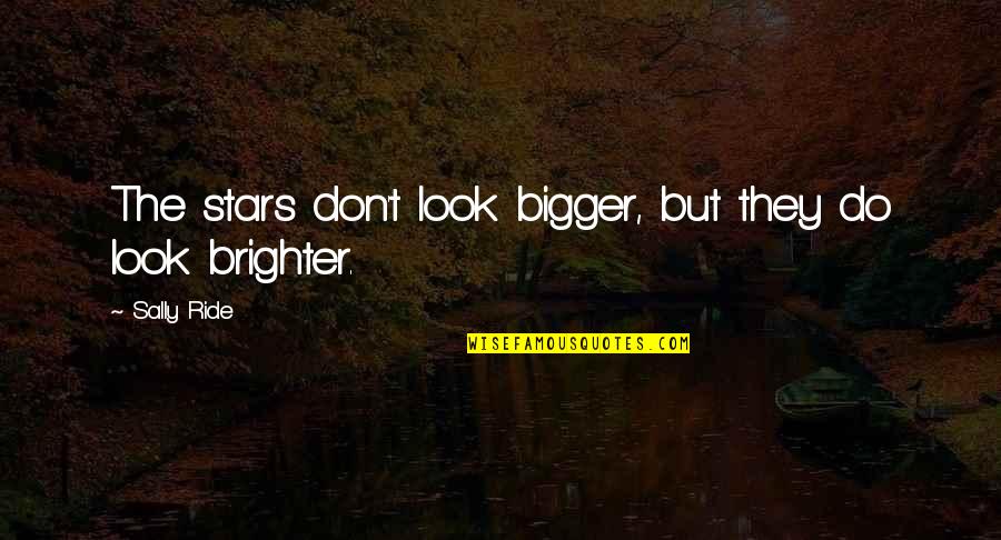 Sally Ride's Quotes By Sally Ride: The stars don't look bigger, but they do