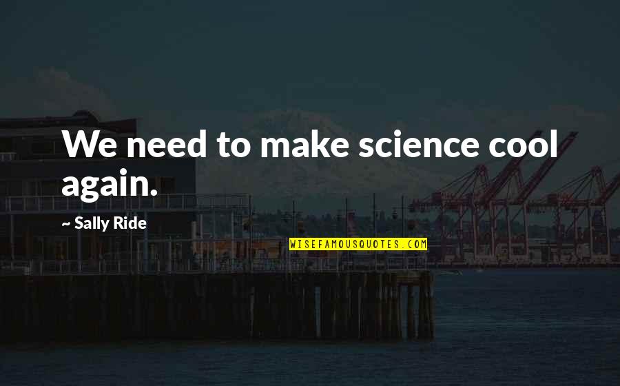 Sally Ride's Quotes By Sally Ride: We need to make science cool again. Sally Ride's Quotes By Sally Ride: We need to make science cool again.
