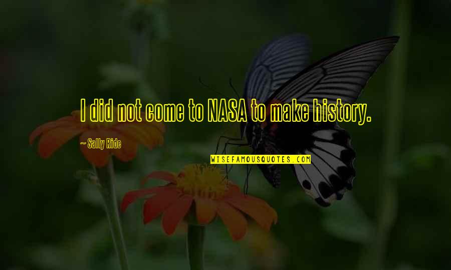 Sally Ride's Quotes By Sally Ride: I did not come to NASA to make Sally Ride's Quotes By Sally Ride: I did not come to NASA to make