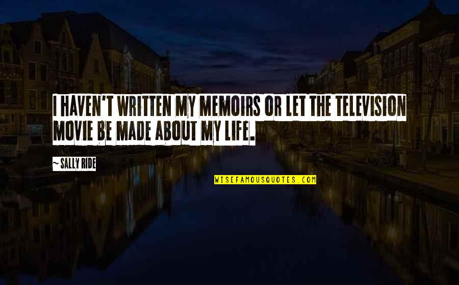 Sally Ride's Quotes By Sally Ride: I haven't written my memoirs or let the