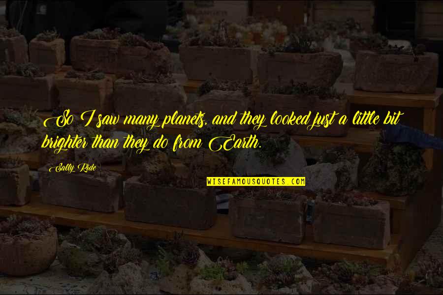 Sally Ride's Quotes By Sally Ride: So I saw many planets, and they looked Sally Ride's Quotes By Sally Ride: So I saw many planets, and they looked