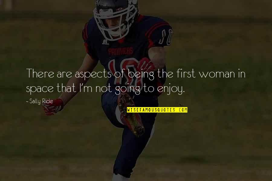 Sally Ride's Quotes By Sally Ride: There are aspects of being the first woman