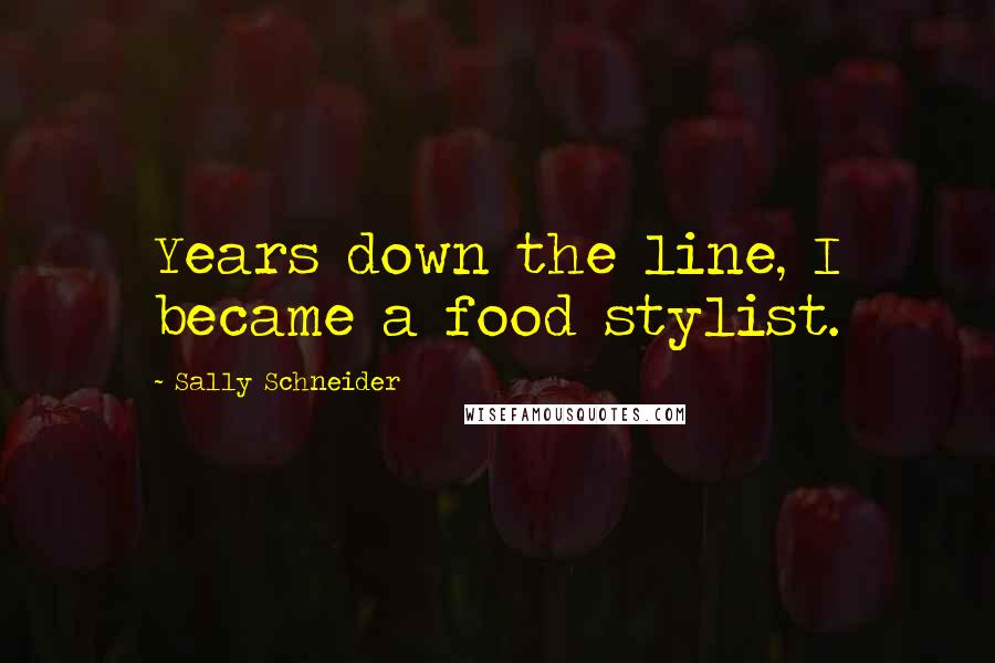 Sally Schneider quotes: Years down the line, I became a food stylist.