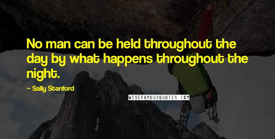 Sally Stanford quotes: No man can be held throughout the day by what happens throughout the night.
