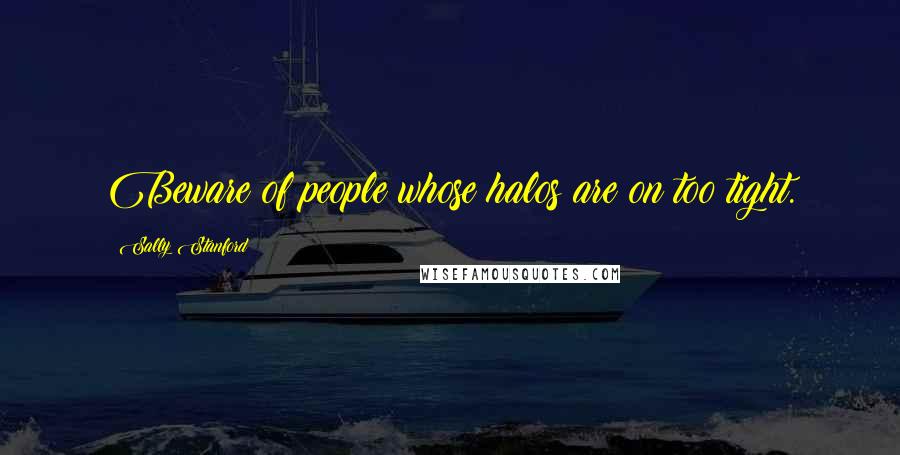 Sally Stanford quotes: Beware of people whose halos are on too tight.