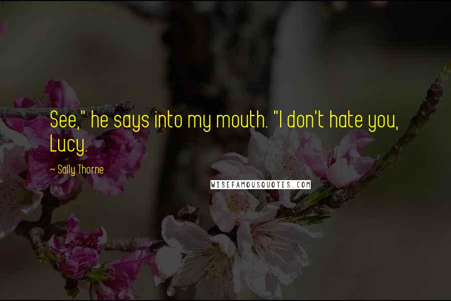 Sally Thorne quotes: See," he says into my mouth. "I don't hate you, Lucy.