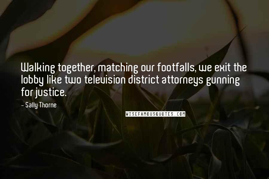 Sally Thorne quotes: Walking together, matching our footfalls, we exit the lobby like two television district attorneys gunning for justice.