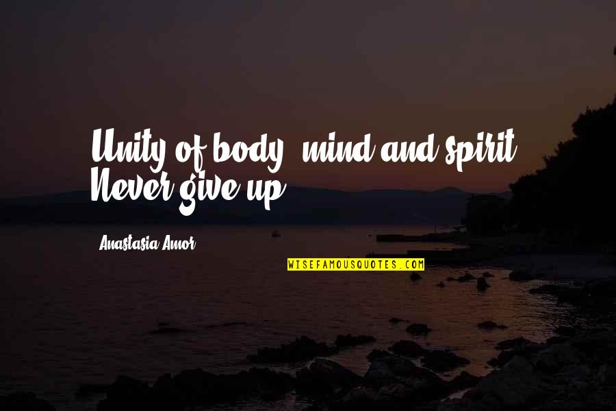 Sally Walker Quotes By Anastasia Amor: Unity of body, mind and spirit. Never give