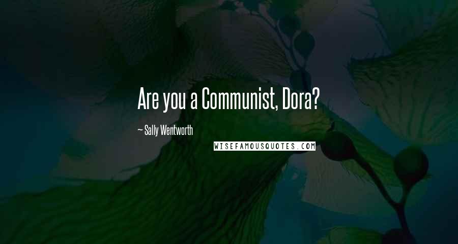 Sally Wentworth quotes: Are you a Communist, Dora?