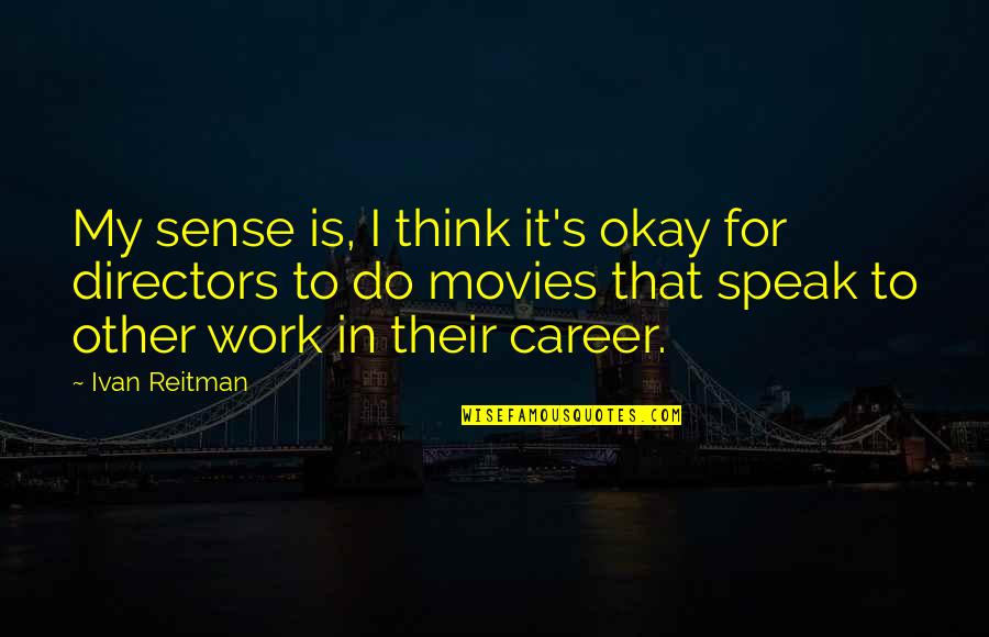 Sallying Quotes By Ivan Reitman: My sense is, I think it's okay for