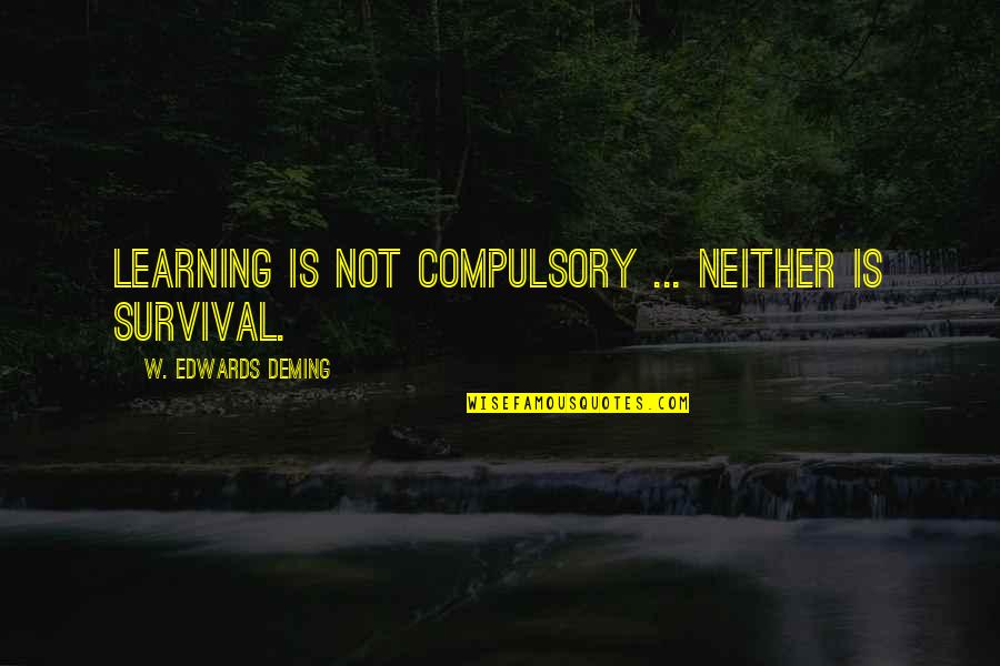 Sallying Quotes By W. Edwards Deming: Learning is not compulsory ... neither is survival.