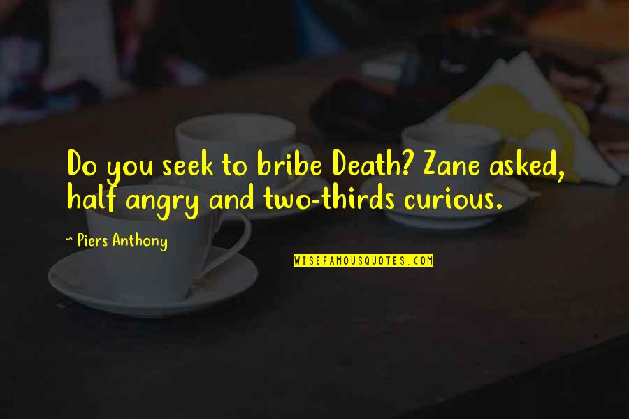 Sallying Shuttering Quotes By Piers Anthony: Do you seek to bribe Death? Zane asked,