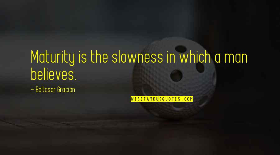Sallys Near Me Quotes By Baltasar Gracian: Maturity is the slowness in which a man Sallys Near Me Quotes By Baltasar Gracian: Maturity is the slowness in which a man