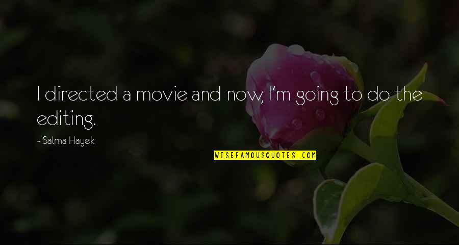 Salma Hayek Movie Quotes By Salma Hayek: I directed a movie and now, I'm going Salma Hayek Movie Quotes By Salma Hayek: I directed a movie and now, I'm going