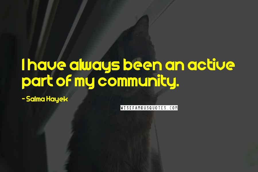 Salma Hayek quotes: I have always been an active part of my community.