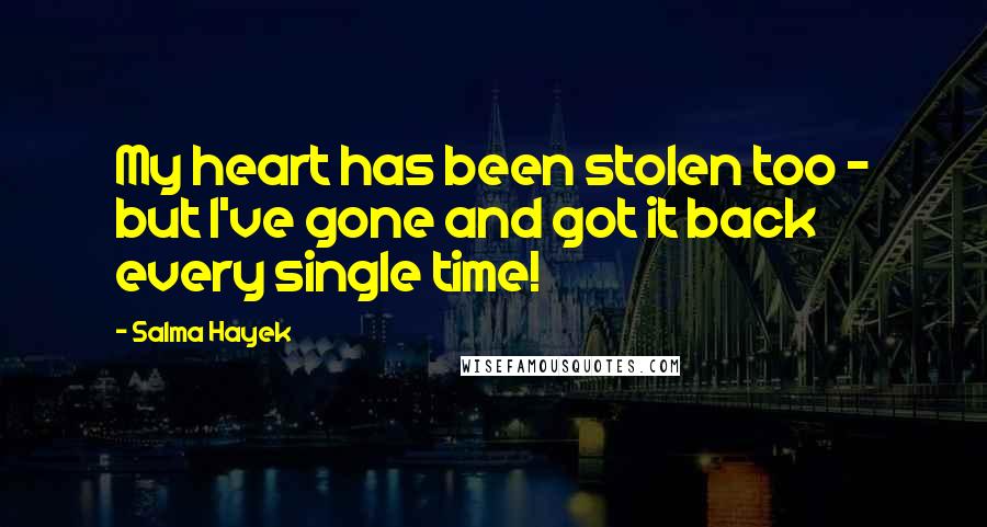 Salma Hayek quotes: My heart has been stolen too - but I've gone and got it back every single time!