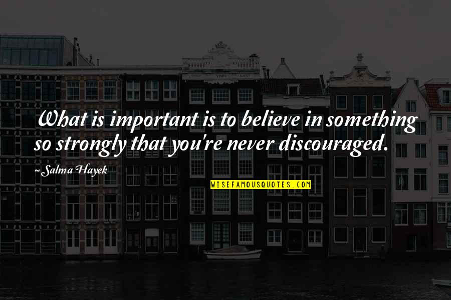Salma Hayek Quotes By Salma Hayek: What is important is to believe in something Salma Hayek Quotes By Salma Hayek: What is important is to believe in something