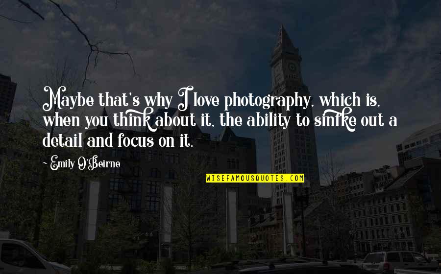 Salmalin Quotes By Emily O'Beirne: Maybe that's why I love photography, which is,