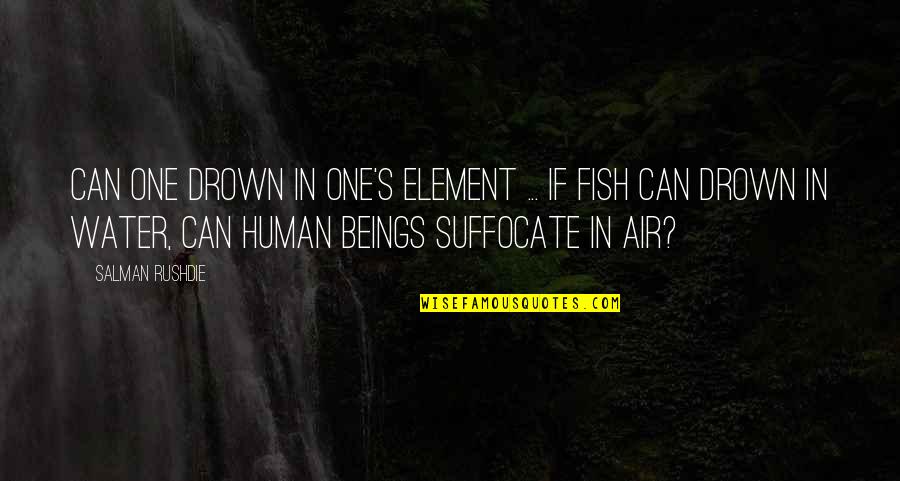 Salman Fish Quotes By Salman Rushdie: Can one drown in one's element ... If Salman Fish Quotes By Salman Rushdie: Can one drown in one's element ... If
