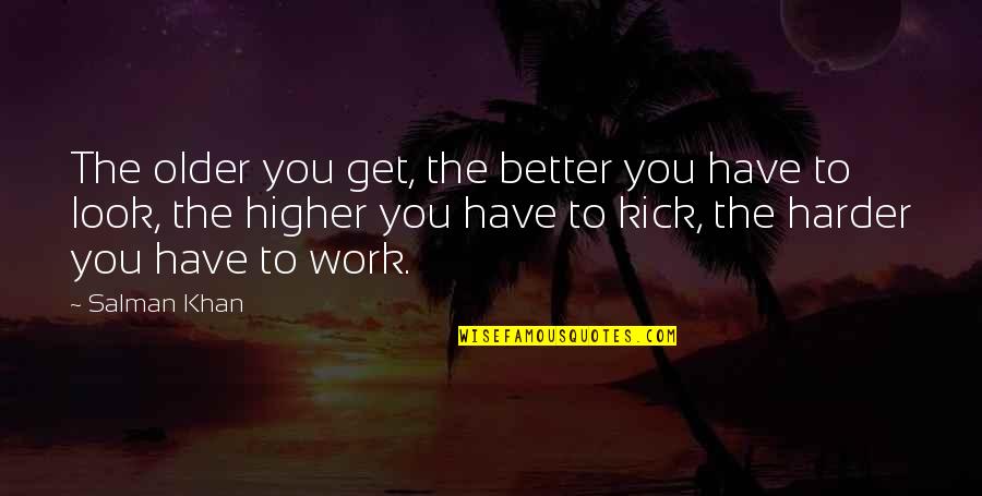 Salman Khan Quotes By Salman Khan: The older you get, the better you have Salman Khan Quotes By Salman Khan: The older you get, the better you have