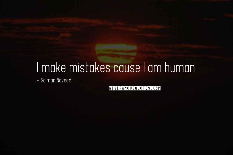 Salman Naveed quotes: I make mistakes cause I am human