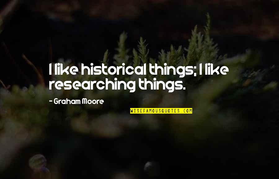 Salman Rushdie East West Quotes By Graham Moore: I like historical things; I like researching things.