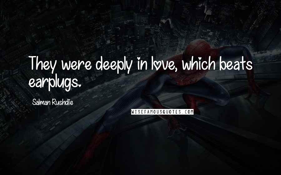 Salman Rushdie quotes: They were deeply in love, which beats earplugs.