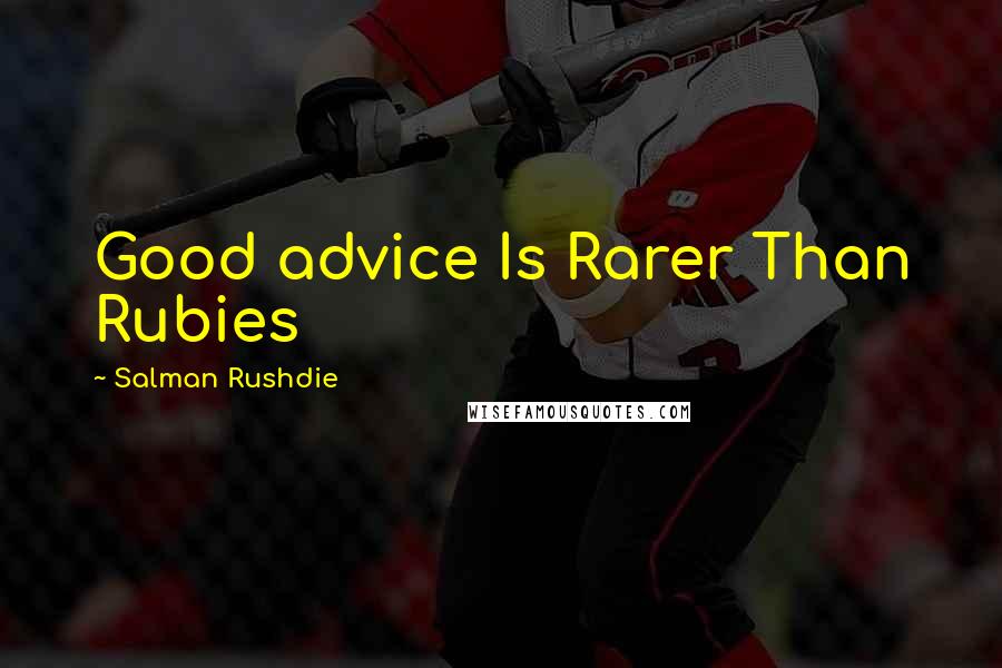 Salman Rushdie quotes: Good advice Is Rarer Than Rubies