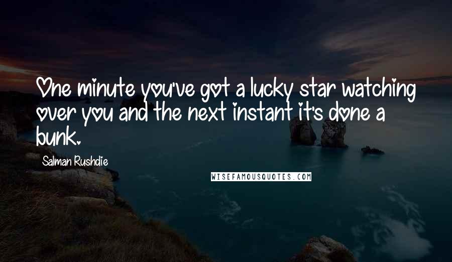 Salman Rushdie quotes: One minute you've got a lucky star watching over you and the next instant it's done a bunk.