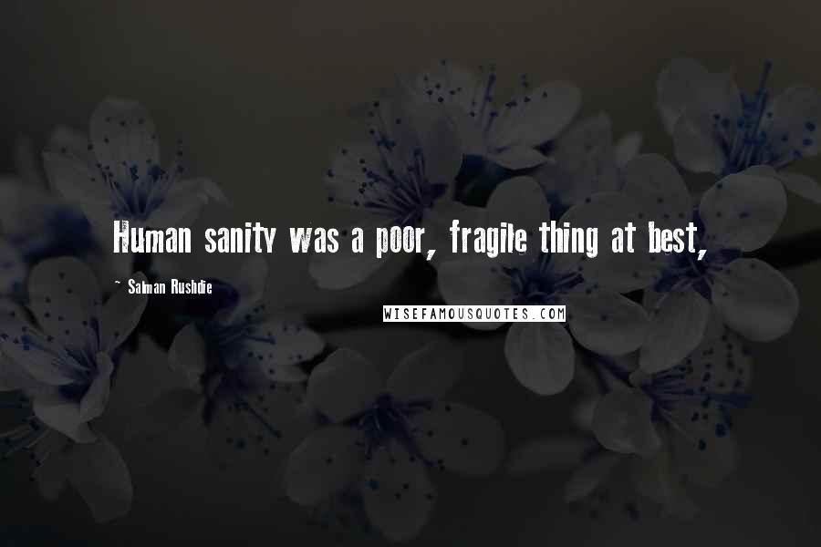 Salman Rushdie quotes: Human sanity was a poor, fragile thing at best,