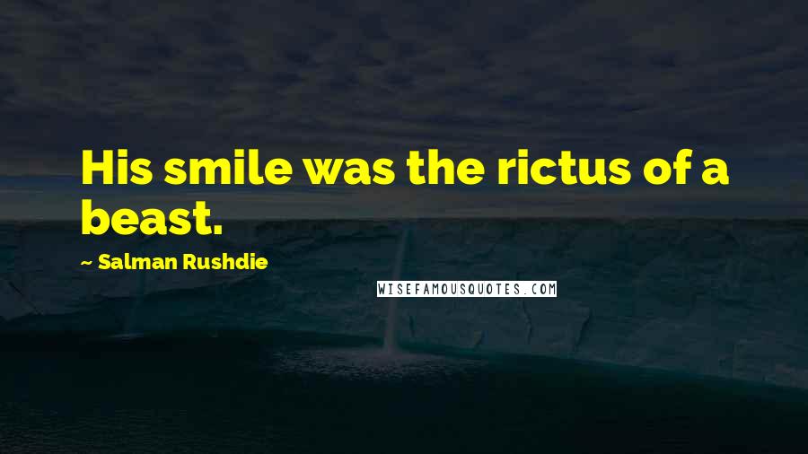Salman Rushdie quotes: His smile was the rictus of a beast.