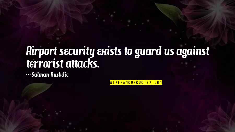 Salman Rushdie Quotes By Salman Rushdie: Airport security exists to guard us against terrorist Salman Rushdie Quotes By Salman Rushdie: Airport security exists to guard us against terrorist