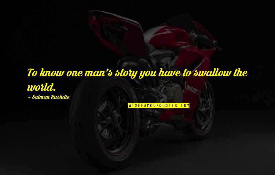 Salman Rushdie Quotes By Salman Rushdie: To know one man's story you have to Salman Rushdie Quotes By Salman Rushdie: To know one man's story you have to