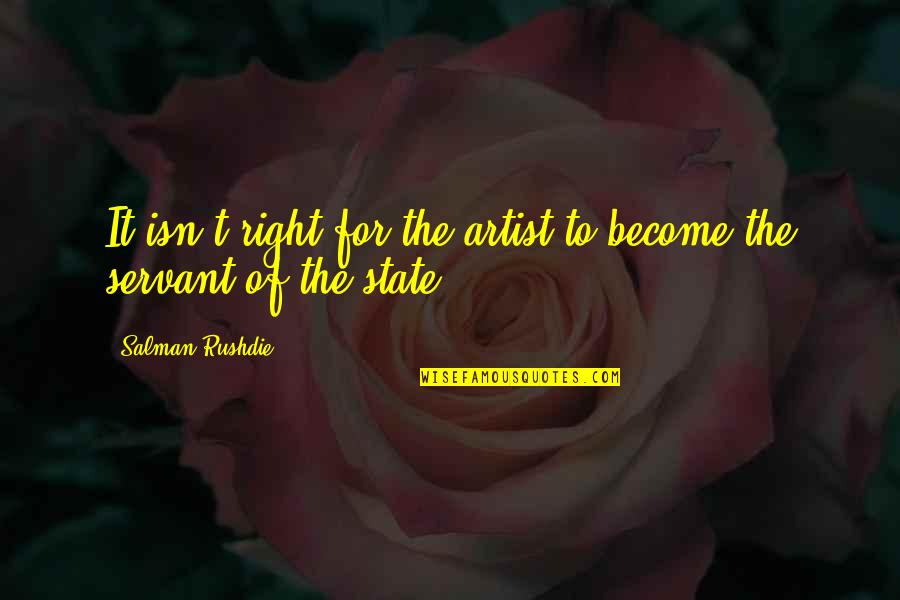 Salman Rushdie Quotes By Salman Rushdie: It isn't right for the artist to become Salman Rushdie Quotes By Salman Rushdie: It isn't right for the artist to become