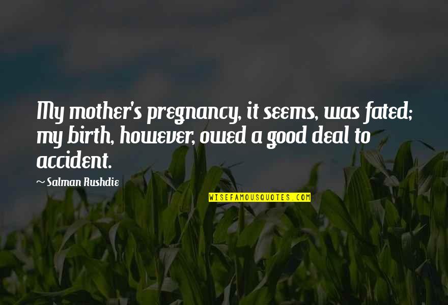 Salman Rushdie Quotes By Salman Rushdie: My mother's pregnancy, it seems, was fated; my Salman Rushdie Quotes By Salman Rushdie: My mother's pregnancy, it seems, was fated; my