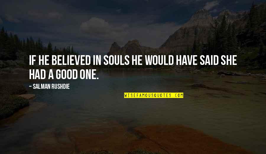 Salman Rushdie Quotes By Salman Rushdie: If he believed in souls he would have Salman Rushdie Quotes By Salman Rushdie: If he believed in souls he would have