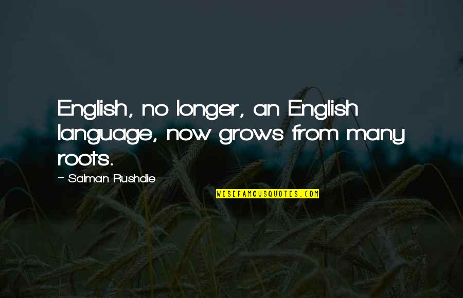 Salman Rushdie Quotes By Salman Rushdie: English, no longer, an English language, now grows Salman Rushdie Quotes By Salman Rushdie: English, no longer, an English language, now grows