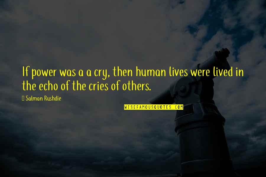 Salman Rushdie Quotes By Salman Rushdie: If power was a a cry, then human Salman Rushdie Quotes By Salman Rushdie: If power was a a cry, then human