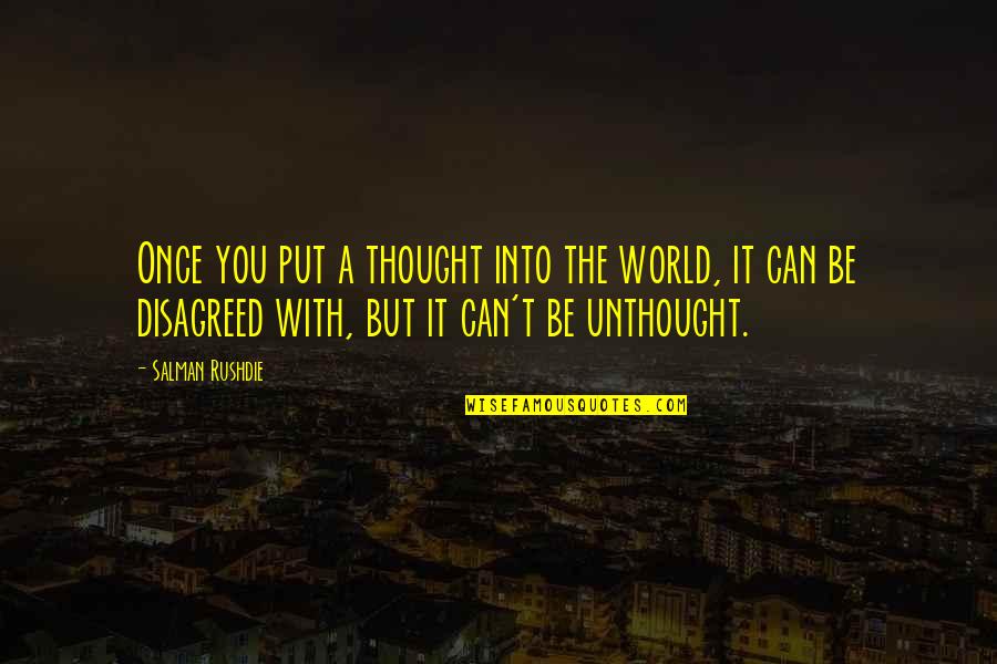 Salman Rushdie Quotes By Salman Rushdie: Once you put a thought into the world, Salman Rushdie Quotes By Salman Rushdie: Once you put a thought into the world,