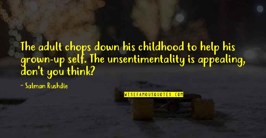 Salman Rushdie Quotes By Salman Rushdie: The adult chops down his childhood to help Salman Rushdie Quotes By Salman Rushdie: The adult chops down his childhood to help