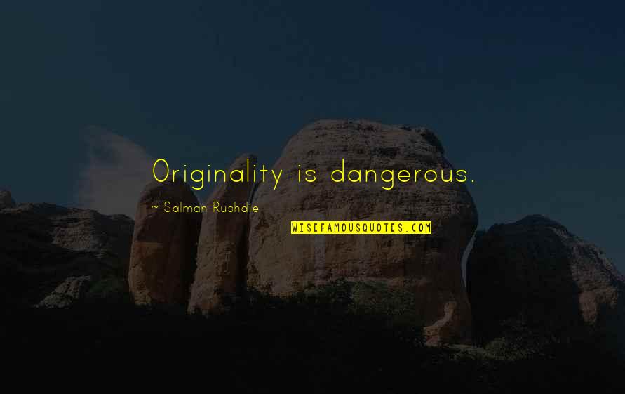 Salman Rushdie Quotes By Salman Rushdie: Originality is dangerous. Salman Rushdie Quotes By Salman Rushdie: Originality is dangerous.